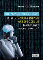 Couverture du livre « Un monde meilleur ; et si l'intelligence artificielle humanisait notre avenir ? » de Herve Cuillandre aux éditions Maxima