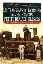 Couverture du livre « Les tramways et les trains du vendômois ; petite beauce ; blésois au début du XXe siècle » de Gerard Bardon aux éditions Communication Presse Edition