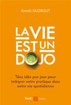 Couverture du livre « La vie est un dojo ; une idée par jour pour intégrer votre pratique dans votre vie quotidienne » de Areski Ouzrout aux éditions Budo