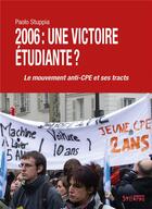 Couverture du livre « 2006 : une victoire étudiante ? ; le mouvement anti-CPE et ses tracts » de Paolo Stuppia aux éditions Syllepse