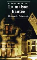 Couverture du livre « La maison hantée ; histoire des Poltergeists » de Claude Lecouteux aux éditions Imago