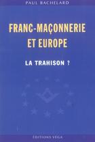 Couverture du livre « Franc-maconnerie et europe : la trahison » de Paul Bachelard aux éditions Vega