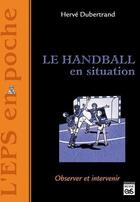 Couverture du livre « Le handball en situation » de H. Dubertrand aux éditions Eps