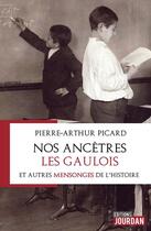 Couverture du livre « Nos ancetres les gaulois et autres mensonges de l'histoire » de Picard Pierre-Arthur aux éditions Jourdan