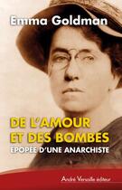 Couverture du livre « De l'amour et des bombes ; épopée d'une anarchiste » de Emma Goldman aux éditions Andre Versaille
