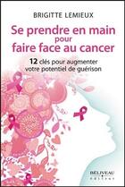 Couverture du livre « Se prendre en main pour faire face au cancer ; 12 clés pour augmenter votre potentiel de guérison » de Brigitte Lemieux aux éditions Beliveau