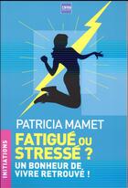 Couverture du livre « Fatigué ou stressé ? un bonheur de vivre retrouvé ! » de Patricia Mamet aux éditions A2c Medias