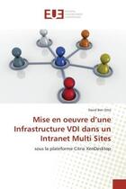 Couverture du livre « Mise en oeuvre d'une Infrastructure VDI dans un Intranet Multi Sites : Sous la plateforme Citrix XenDesktop » de David Otto aux éditions Editions Universitaires Europeennes