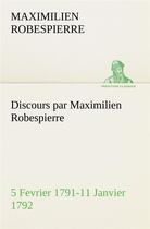 Couverture du livre « Discours par maximilien robespierre 5 fevrier 1791-11 janvier 1792 » de Robespierre M. aux éditions Tredition