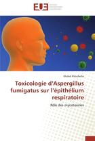 Couverture du livre « Toxicologie d'aspergillus fumigatus sur l'épithélium respiratoire ; rôle des mycotoxines » de Khaled Khoufache aux éditions Editions Universitaires Europeennes