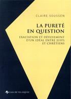 Couverture du livre « La pureté en question ; exaltation et devoiement d'un idéal entre juifs et chrétiens (couronne d'Aragon 1391-1492) » de Claire Soussen aux éditions Casa De Velazquez