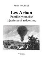 Couverture du livre « Les arban ; famille lyonnaise injustement méconnue » de Andre Rousset aux éditions Baudelaire