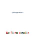 Couverture du livre « De fil en aiguille » de Veronique Ferreira aux éditions Librinova