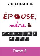 Couverture du livre « Épouse, mère et working girl t.2 » de Sonia Dagotor aux éditions Bookelis