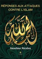 Couverture du livre « Réponses aux attaques contre l'islam » de Nicolas Anselme aux éditions Le Lys Bleu