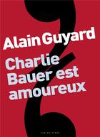 Couverture du livre « Charlie Bauer est amoureux » de Alain Guyard aux éditions Camino Verde