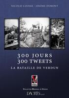 Couverture du livre « 300 jours - 300 tweets ; la bataille de Verdun » de Nicolas Czubak et Jerome Dumont aux éditions Dacres