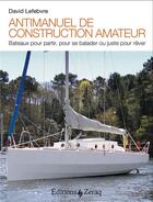Couverture du livre « Antimanuel de construction amateur ; bateaux pour partir, pour se balader ou juste pour rêver » de David Lefebvre aux éditions Zeraq