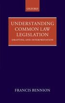 Couverture du livre « Understanding Common Law Legislation: Drafting and Interpretation » de Bennion F A R aux éditions Oup Oxford