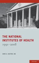 Couverture du livre « The National Institutes of Health: 1991-2008 » de Kastor John aux éditions Oxford University Press Usa