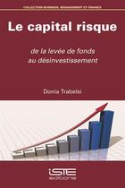 Couverture du livre « Le capital risque ; de la levée de fonds au désinvestissement » de Donia Trabelsi aux éditions Iste