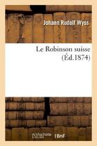 Couverture du livre « Le Robinson suisse » de Wyss Johann Rudolf aux éditions Hachette Bnf