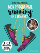 Couverture du livre « Mon programme running en 8 semaines » de Anne&Dubndidu aux éditions Larousse