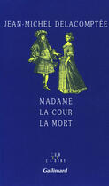 Couverture du livre « Madame la cour la mort » de Delacomptee J-M. aux éditions Gallimard (patrimoine Numerise)