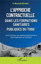 Couverture du livre « L'approche contractuelle dans les formations sanitaires publiques du Togo : une solution au dysfonctionnement des hôpitaux en Afrique » de Moustafa Mijiyawa aux éditions L'harmattan