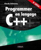 Couverture du livre « Programmer en langage C++ (8e édition) » de Claude Delannoy aux éditions Eyrolles