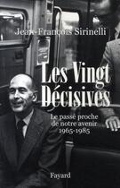 Couverture du livre « Les vingt decisives ; le passé proche de notre avenir, 1965-1985 » de Jean-Francois Sirinelli aux éditions Fayard