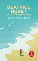 Couverture du livre « Calais, mon amour » de Catherine Siguret et Beatrice Huret aux éditions Le Livre De Poche