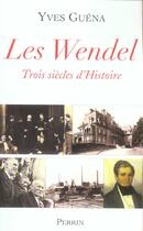 Couverture du livre « Les Wendel, Trois Siecles D'Histoire » de Yves Guena aux éditions Perrin