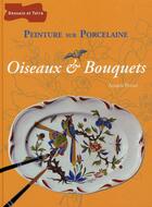 Couverture du livre « Peinture sur porcelaine ; oiseaux et bouquets » de Annick Perret aux éditions Dessain Et Tolra
