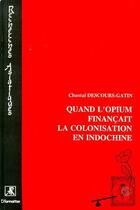 Couverture du livre « Quand l'opium financait la colonisation en Indochine » de Chantal Descours-Gatin aux éditions Editions L'harmattan
