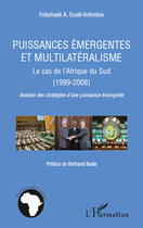 Couverture du livre « Puissances émergentes et multilatéralisme ; le cas de l'Afrique du sud (1999-2008) ; analyse des stratégies d'une puissance émergente » de Folashade A. Soule Kohndou aux éditions Editions L'harmattan