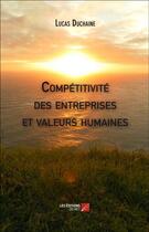 Couverture du livre « Compétitivité des entreprises et valeurs humaines » de Lucas Duchaine aux éditions Editions Du Net