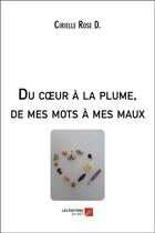 Couverture du livre « Du coeur à la plume, de mes mots à mes maux » de Rose D. Cirielle aux éditions Editions Du Net