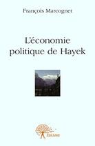 Couverture du livre « L'économie politique de Hayek » de Francois Marcognet aux éditions Edilivre