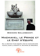 Couverture du livre « Machiavel, le prince et le chef d'équipe » de Giovanni Galleggiant aux éditions Editions Edilivre