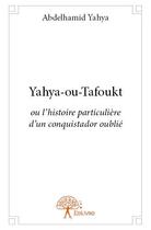 Couverture du livre « Yahya-ou-Tafoukt ou l'histoire particulière d'un conquistador oublié » de Abdelhamid Yahya aux éditions Edilivre