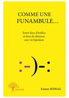 Couverture du livre « Comme une funambule... ; entre feux d'artifice et feux de détressen une vie bipolaire » de Emma Sedrag aux éditions Editions Edilivre