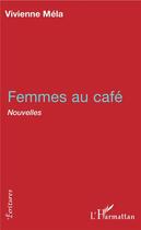 Couverture du livre « Femmes au café » de Vivienne Mela aux éditions L'harmattan