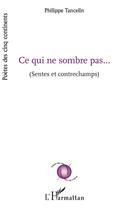 Couverture du livre « Ce qui ne sombre pas... (sentes et contrechamps) » de Philippe Tancelin aux éditions L'harmattan