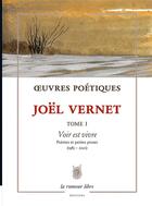 Couverture du livre « Oeuvres poétiques t.1 : voir est vivre ; poèmes et petites proses (1985-2021) » de Joel Vernet aux éditions La Rumeur Libre