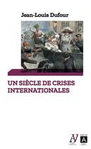 Couverture du livre « Un siècle de crises internationales » de Jean-Louis Dufour aux éditions Archipoche