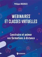 Couverture du livre « Webinaires et classes virtuelles : construire et animer vos formations à distance » de Philippe Argouges aux éditions Gereso