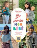 Couverture du livre « Je porte mon bébé : Moyens de portage, techniques, questions-réponses » de Chloe Ponsin aux éditions Hatier Parents