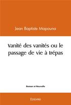 Couverture du livre « Vanite des vanites ou le passage de vie a trepas » de Mapouna J B. aux éditions Edilivre