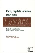 Couverture du livre « Paris, capitale juridique 1804-1950 ; étude de socio-histoire sur la faculté de droit de Paris » de Jean-Louis Halperin aux éditions Rue D'ulm